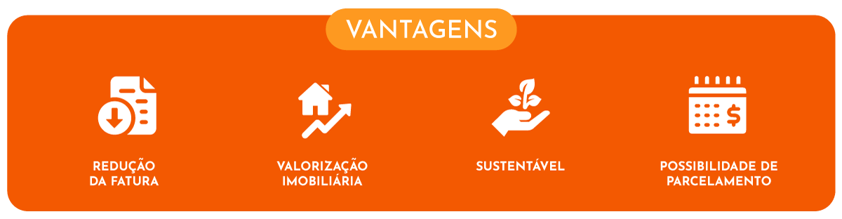 Vantagens: Redução da fatura, Valorização imobiliária, Sustentável, Possibilidade de parcelamento